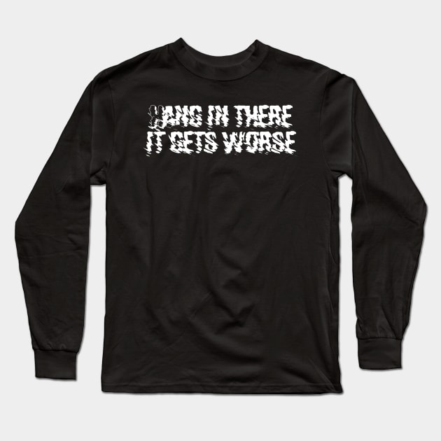 Hang in there it gets worse Long Sleeve T-Shirt by Kimpoel meligi